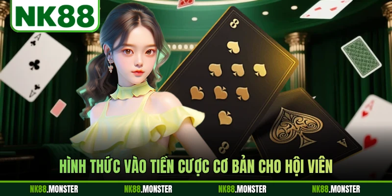 Hình thức vào tiền cược cơ bản cho hội viên