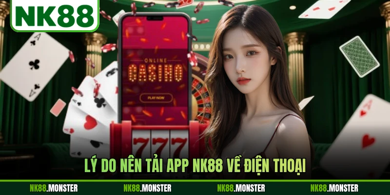 Lý do nên tải app NK88 về điện thoại