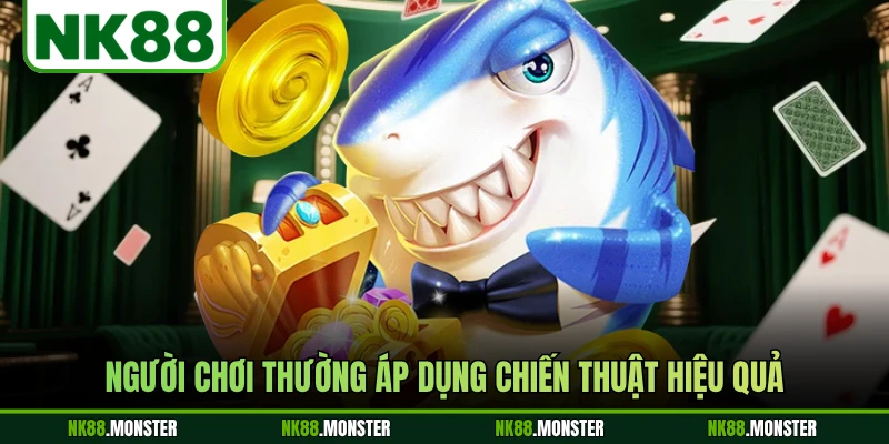 Người chơi thường áp dụng chiến thuật hiệu quả
