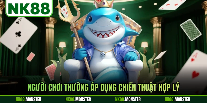 Người chơi thường áp dụng chiến thuật hợp lý