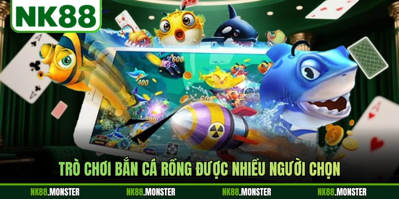 Trò chơi bắn cá Rồng được nhiều người chọn